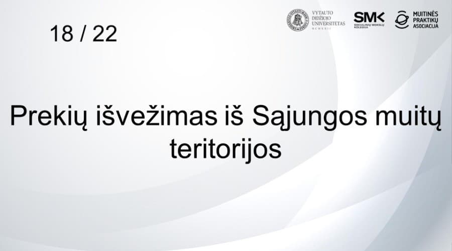 18 / 22 Prekių išvežimas iš Sąjungos muitų teritorijos