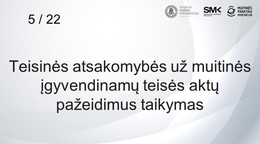 5 / 22 Teisinės atsakomybės už muitinės įgyvendinamų teisės aktų pažeidimus taikymas